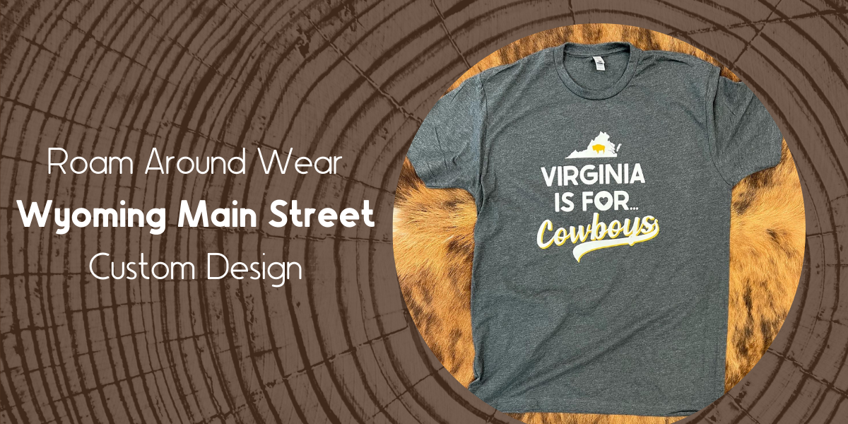 Roam Around Wear Custom Design for Wyoming Main Street. Roam Around Wear is a Wyoming t-shirt company. Women owned, based out of Gillette, WY